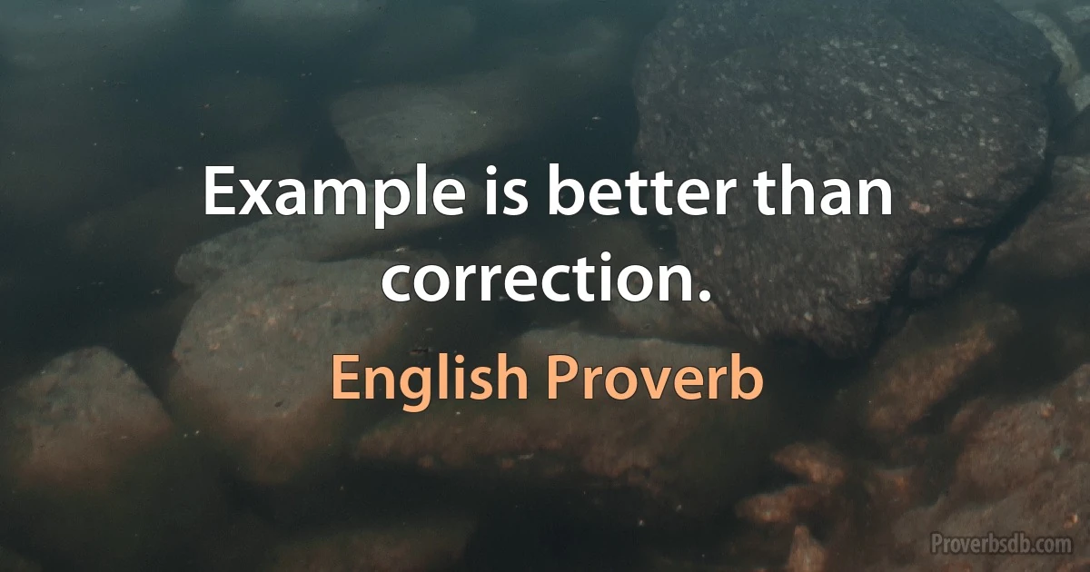 Example is better than correction. (English Proverb)