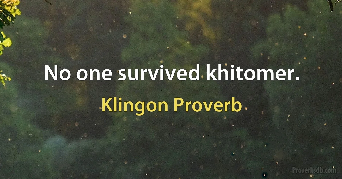 No one survived khitomer. (Klingon Proverb)