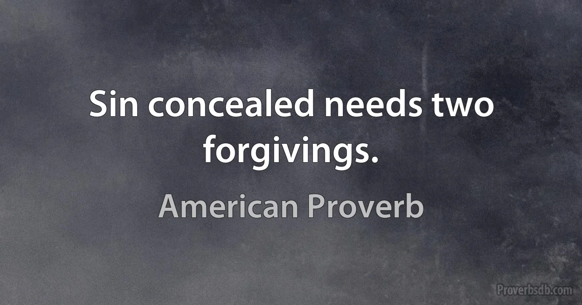 Sin concealed needs two forgivings. (American Proverb)