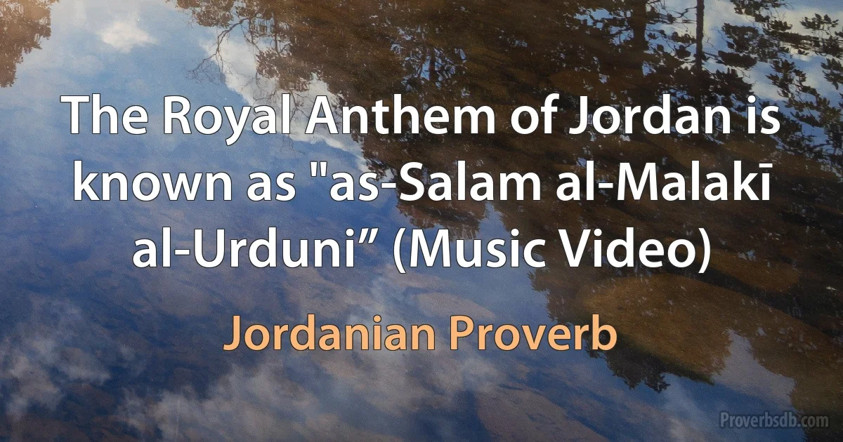 The Royal Anthem of Jordan is known as "as-Salam al-Malakī al-Urduni” (Music Video) (Jordanian Proverb)