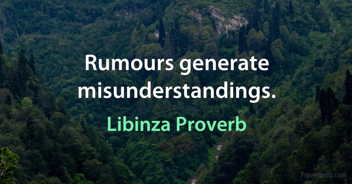 Rumours generate misunderstandings. (Libinza Proverb)