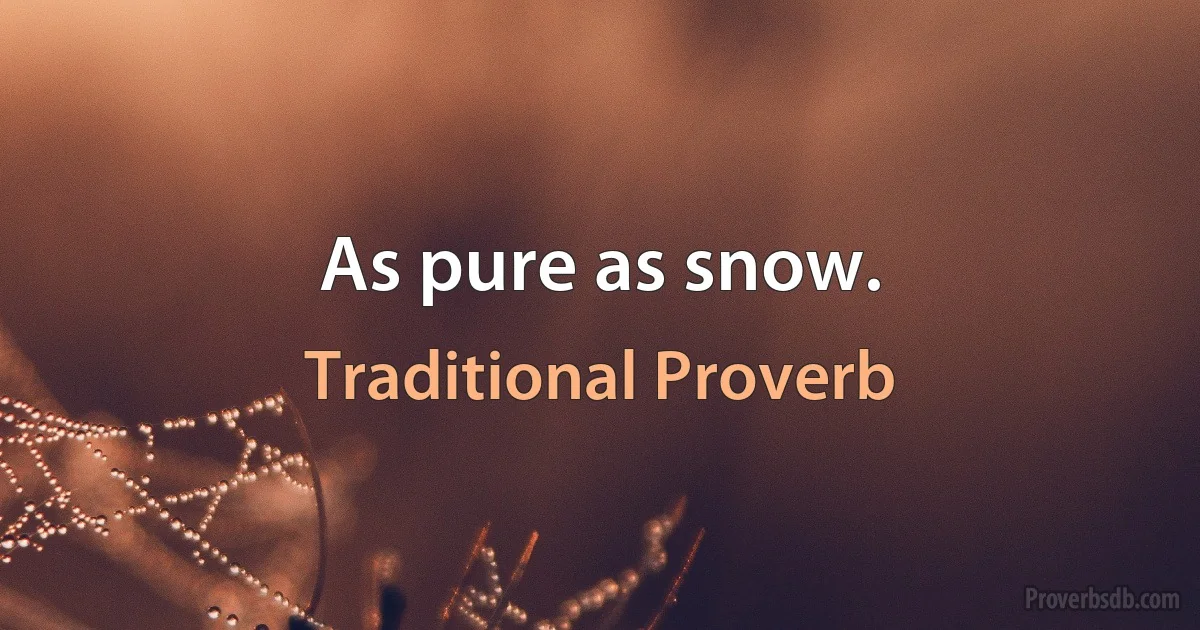 As pure as snow. (Traditional Proverb)