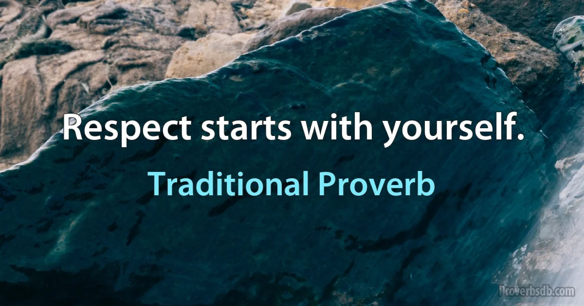 Respect starts with yourself. (Traditional Proverb)