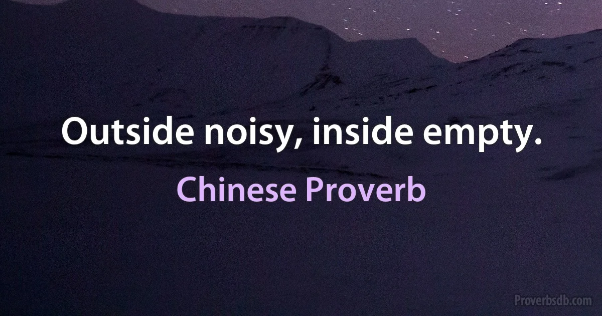 Outside noisy, inside empty. (Chinese Proverb)