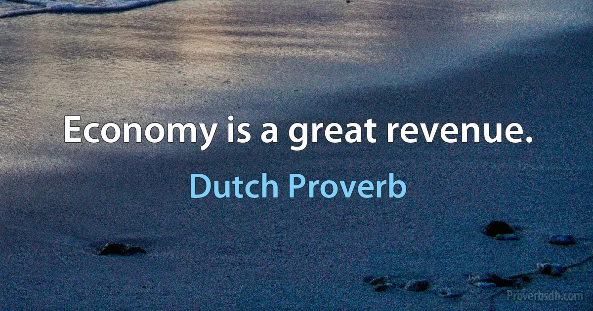 Economy is a great revenue. (Dutch Proverb)