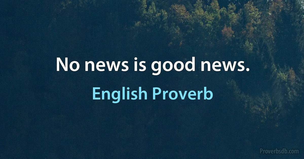 No news is good news. (English Proverb)