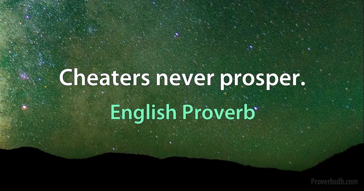 Cheaters never prosper. (English Proverb)