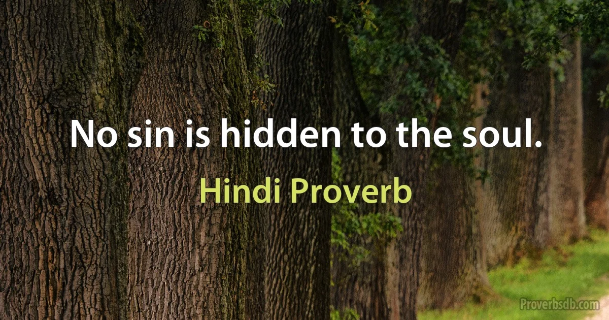 No sin is hidden to the soul. (Hindi Proverb)