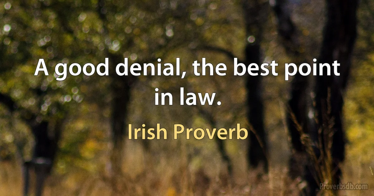 A good denial, the best point in law. (Irish Proverb)