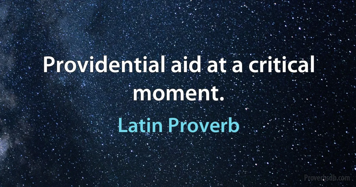 Providential aid at a critical moment. (Latin Proverb)