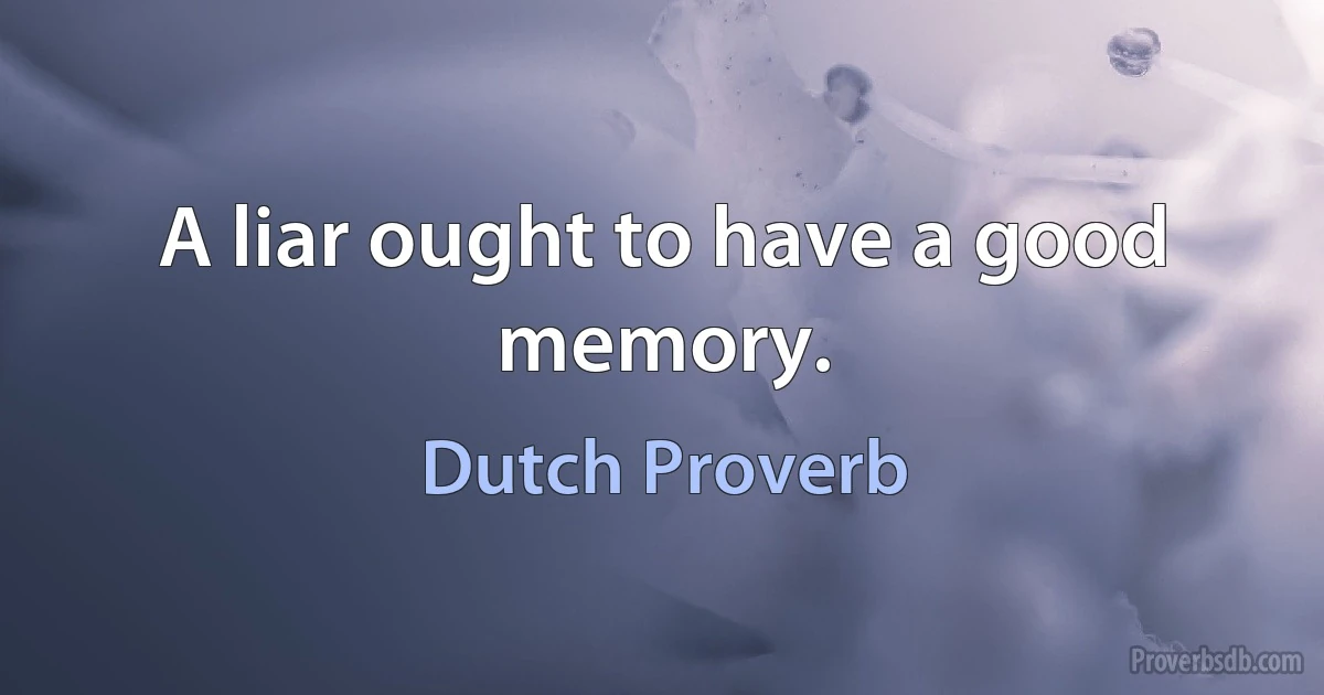 A liar ought to have a good memory. (Dutch Proverb)