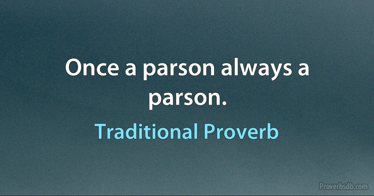 Once a parson always a parson. (Traditional Proverb)