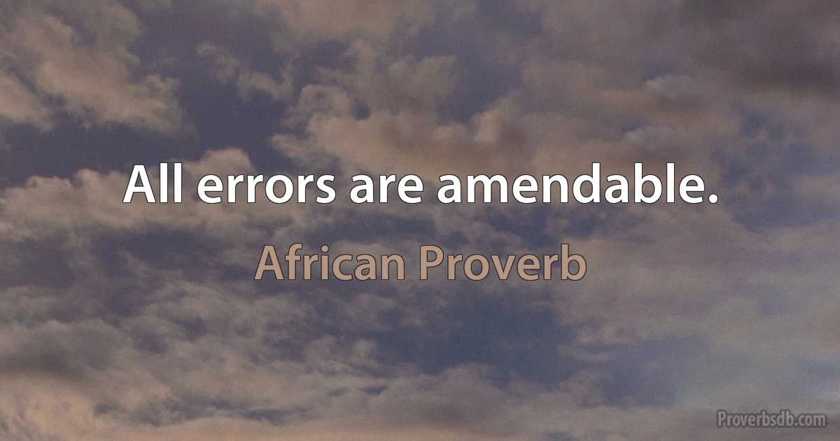 All errors are amendable. (African Proverb)