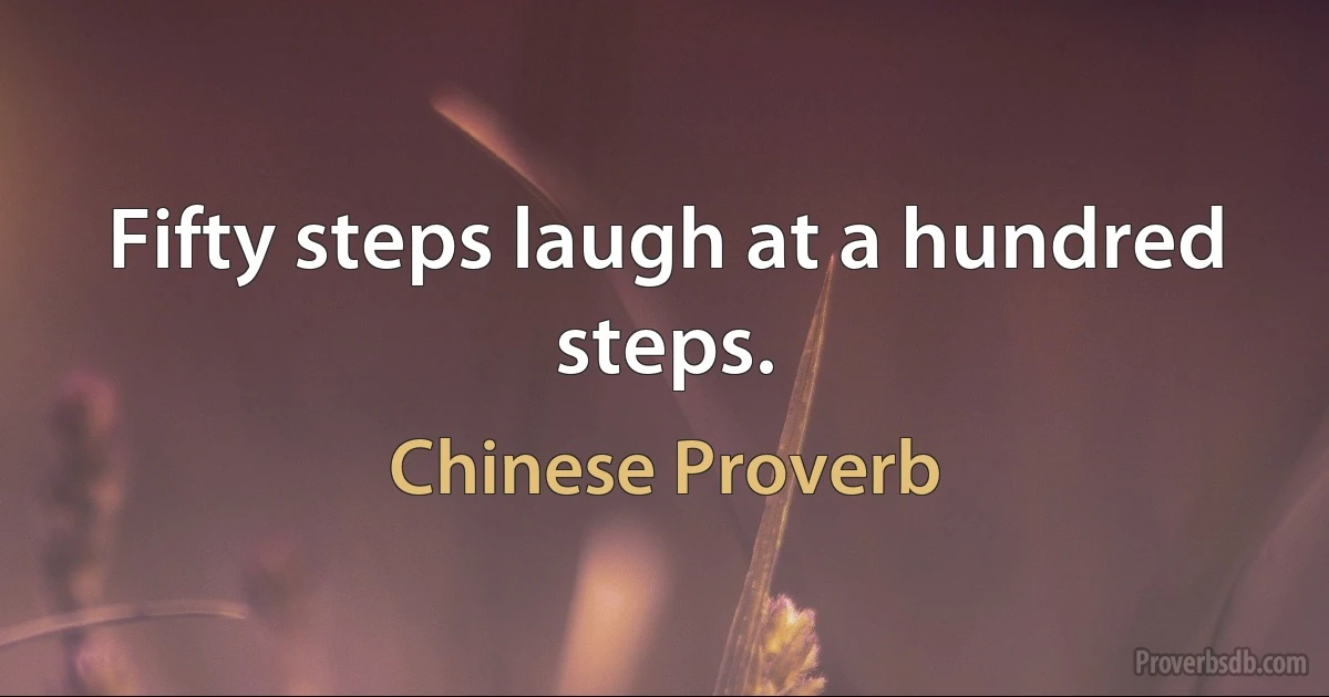 Fifty steps laugh at a hundred steps. (Chinese Proverb)