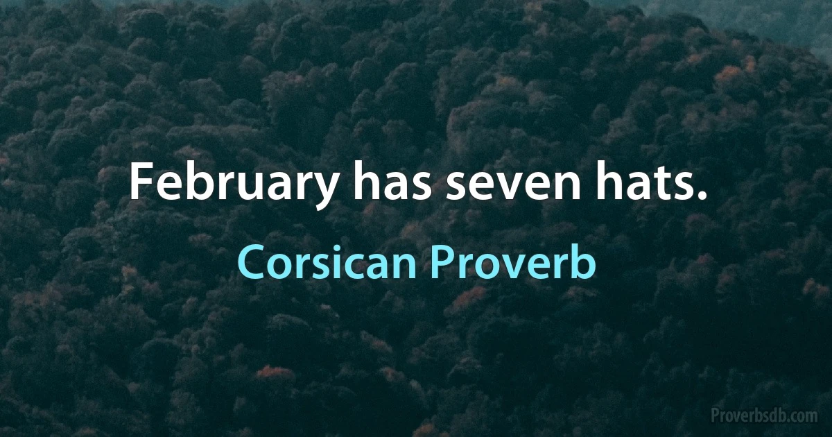 February has seven hats. (Corsican Proverb)