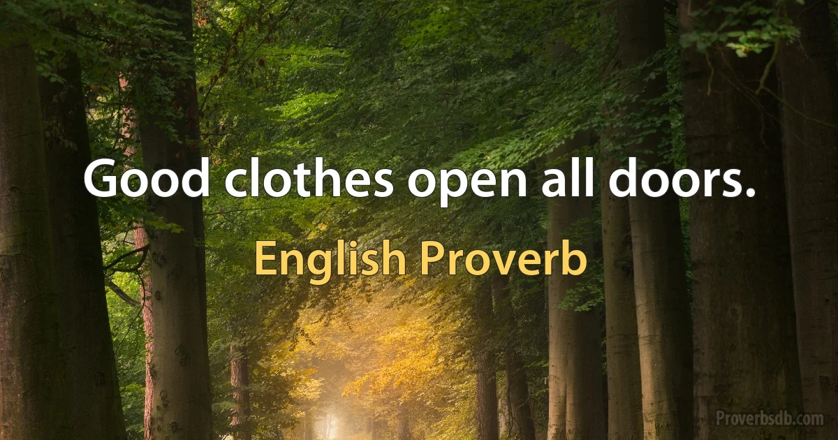 Good clothes open all doors. (English Proverb)