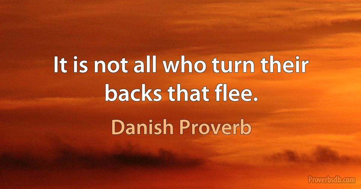 It is not all who turn their backs that flee. (Danish Proverb)