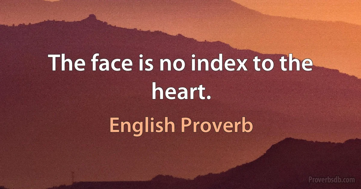 The face is no index to the heart. (English Proverb)