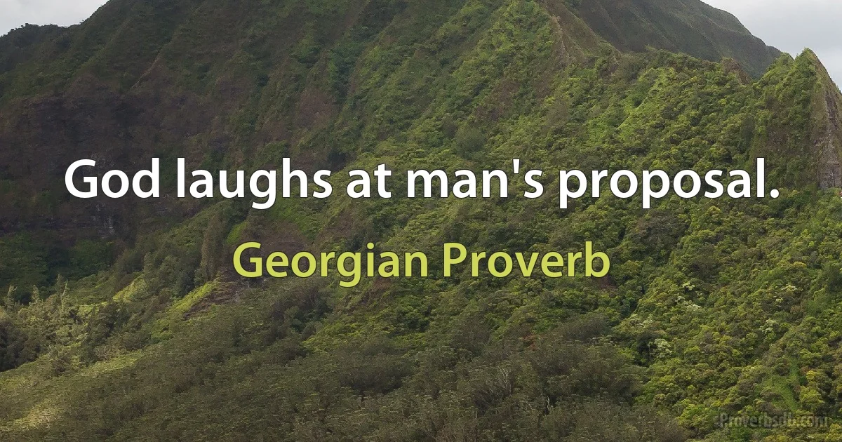 God laughs at man's proposal. (Georgian Proverb)