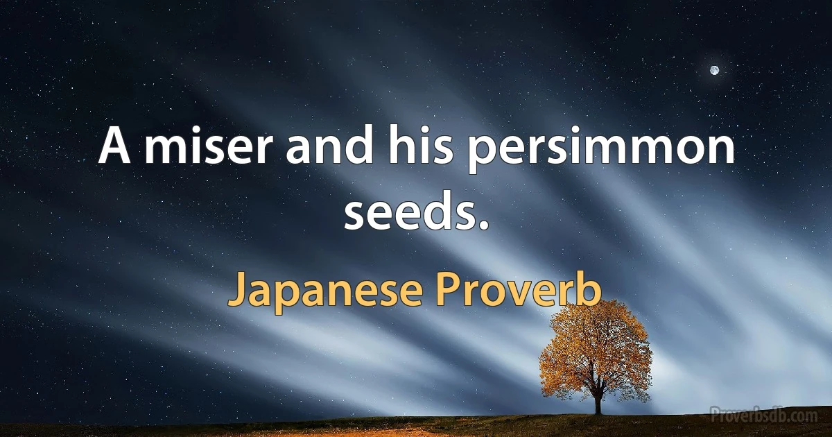 A miser and his persimmon seeds. (Japanese Proverb)