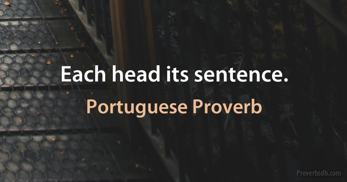 Each head its sentence. (Portuguese Proverb)