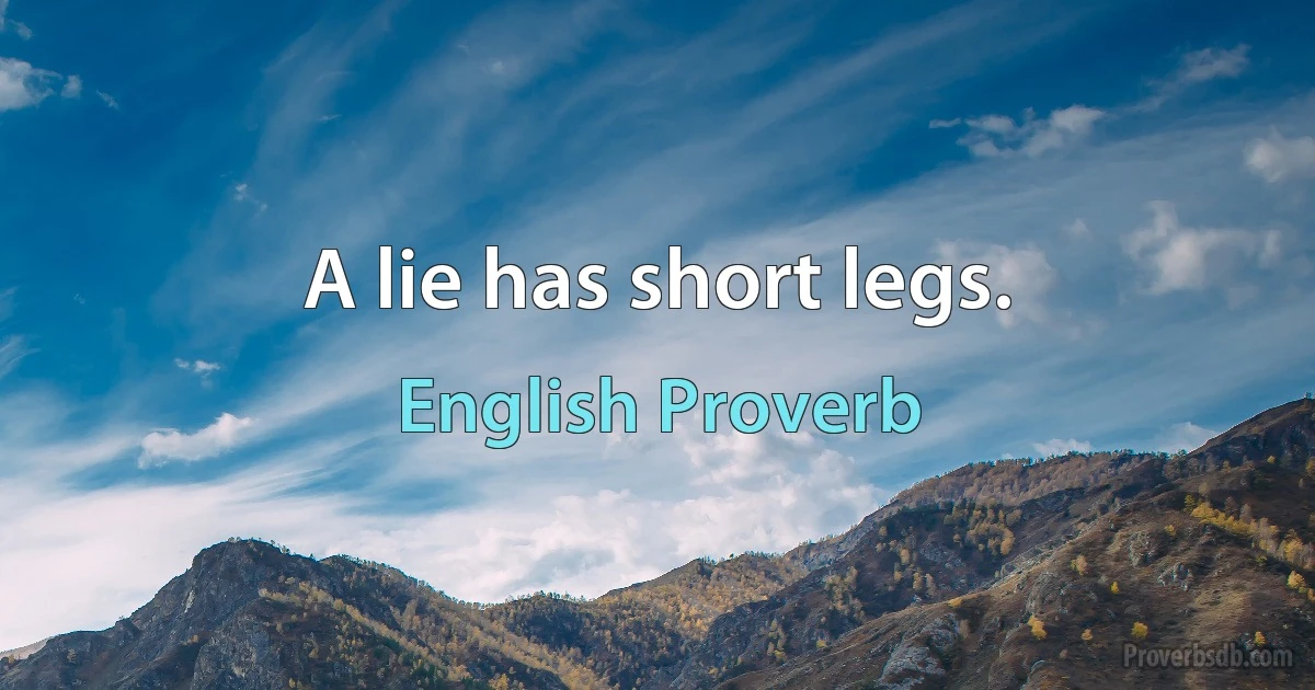 A lie has short legs. (English Proverb)