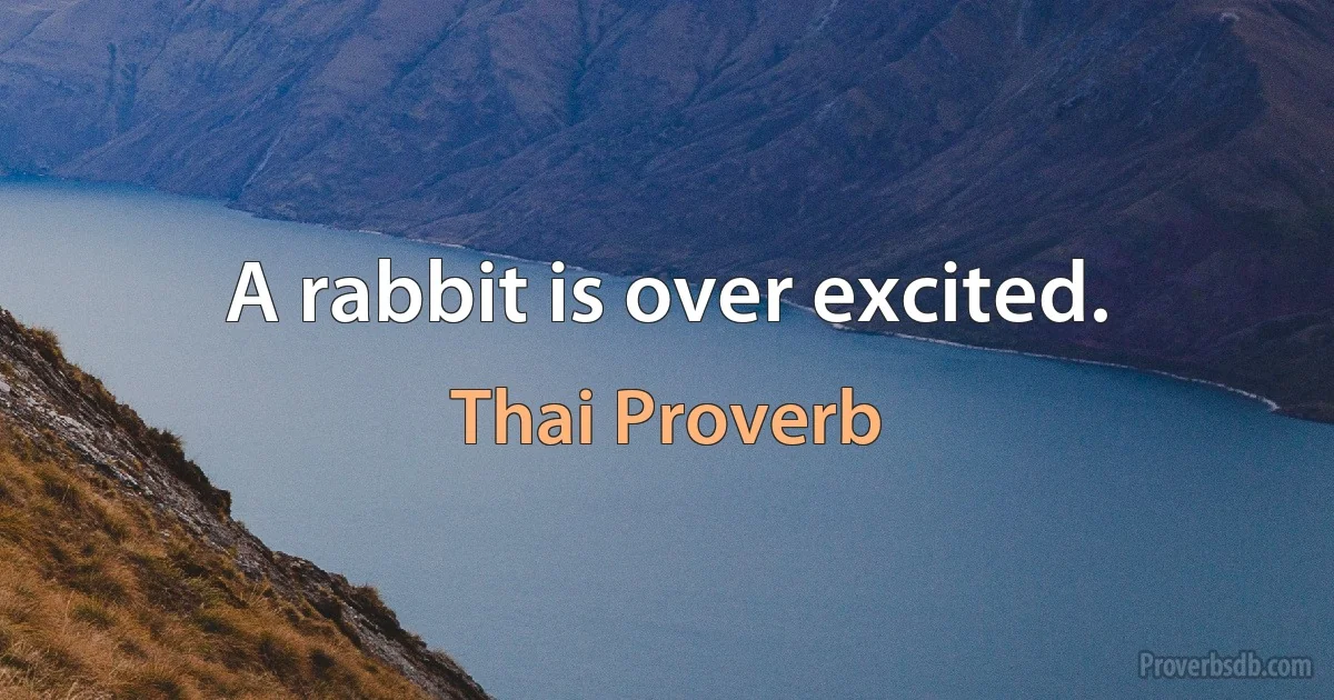 A rabbit is over excited. (Thai Proverb)