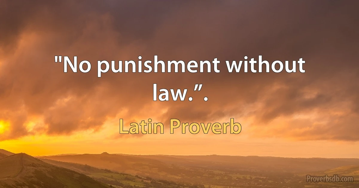 "No punishment without law.”. (Latin Proverb)