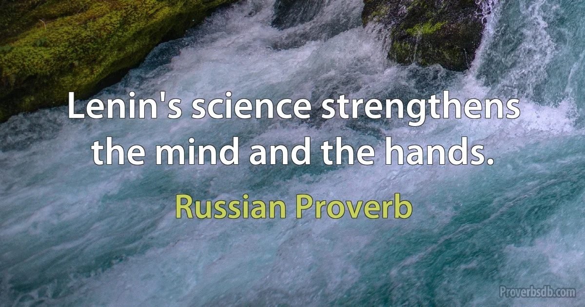 Lenin's science strengthens the mind and the hands. (Russian Proverb)