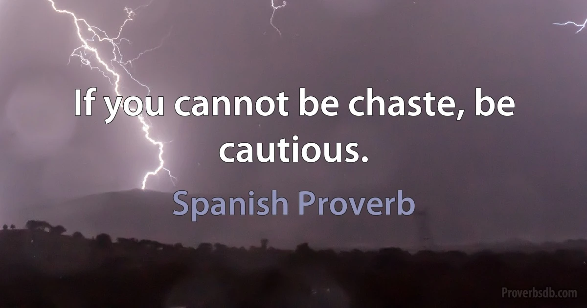 If you cannot be chaste, be cautious. (Spanish Proverb)