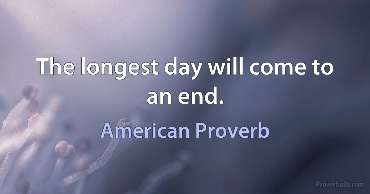 The longest day will come to an end. (American Proverb)