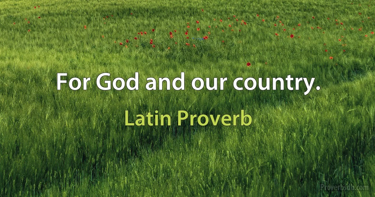 For God and our country. (Latin Proverb)