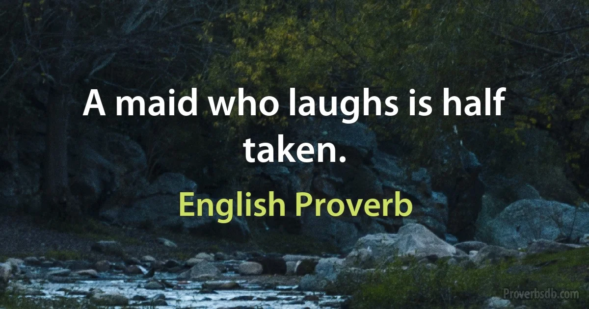 A maid who laughs is half taken. (English Proverb)