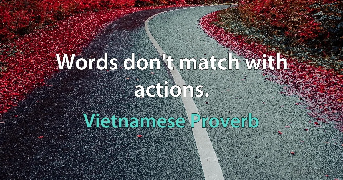 Words don't match with actions. (Vietnamese Proverb)