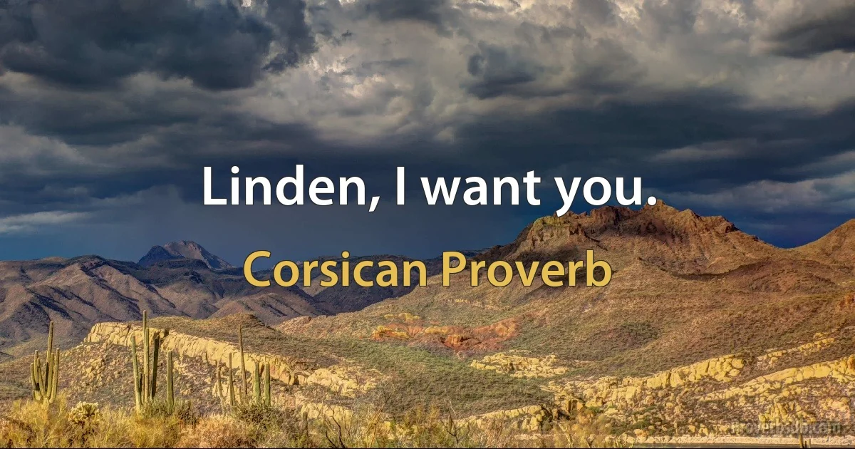 Linden, I want you. (Corsican Proverb)