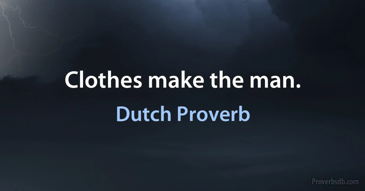 Clothes make the man. (Dutch Proverb)