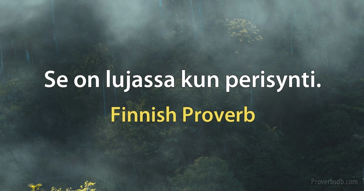 Se on lujassa kun perisynti. (Finnish Proverb)