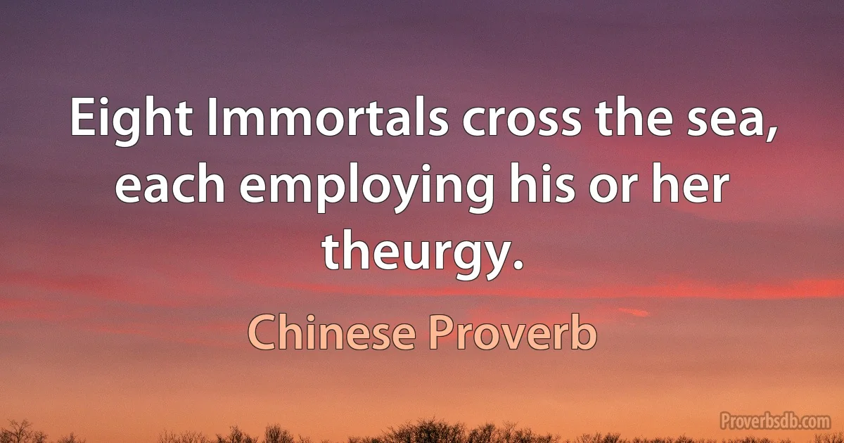 Eight Immortals cross the sea, each employing his or her theurgy. (Chinese Proverb)