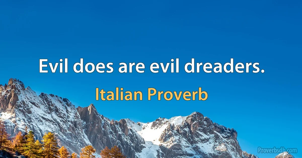 Evil does are evil dreaders. (Italian Proverb)