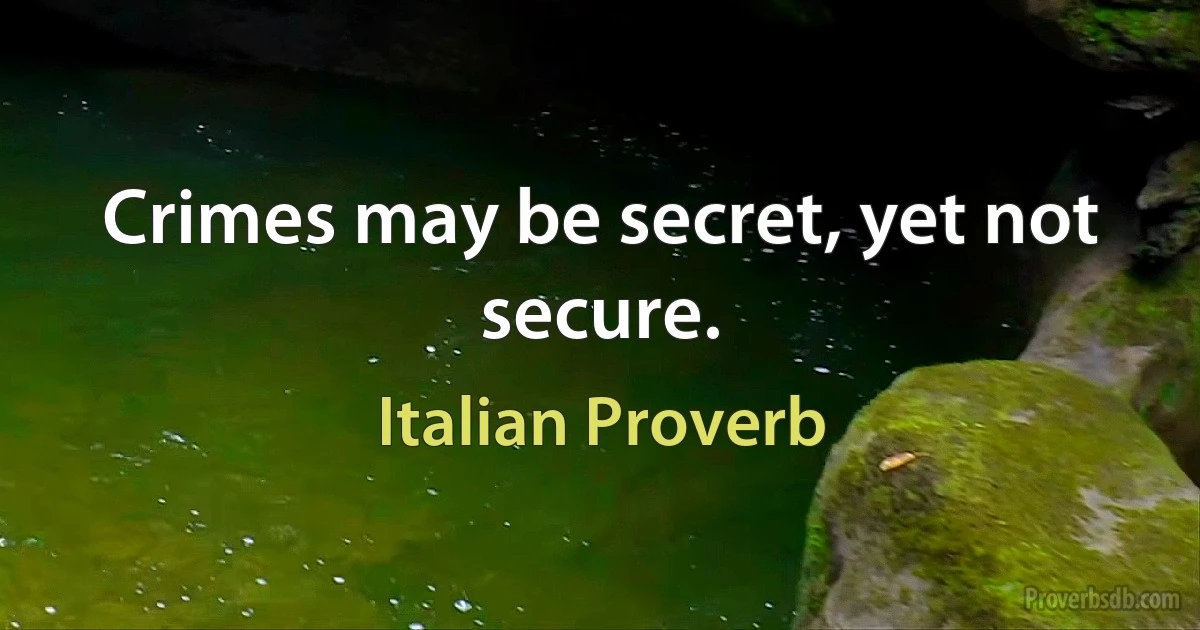 Crimes may be secret, yet not secure. (Italian Proverb)