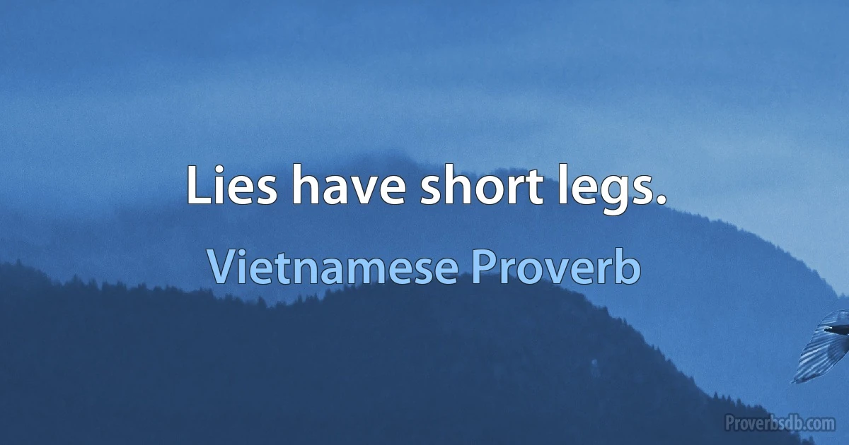 Lies have short legs. (Vietnamese Proverb)