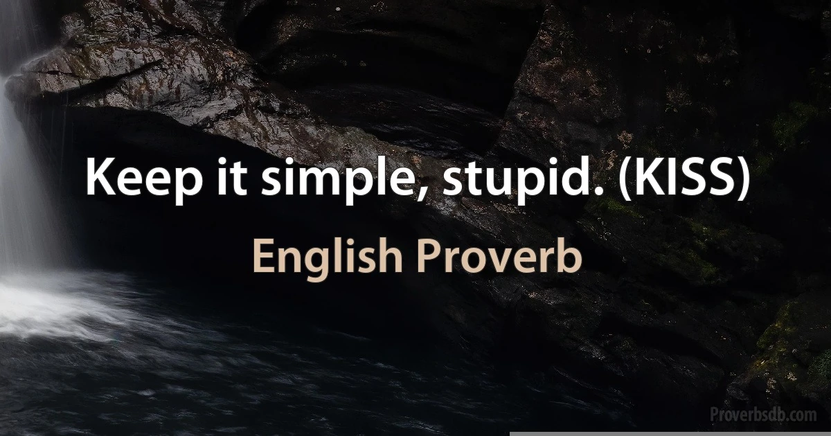 Keep it simple, stupid. (KISS) (English Proverb)