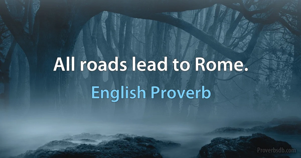 All roads lead to Rome. (English Proverb)