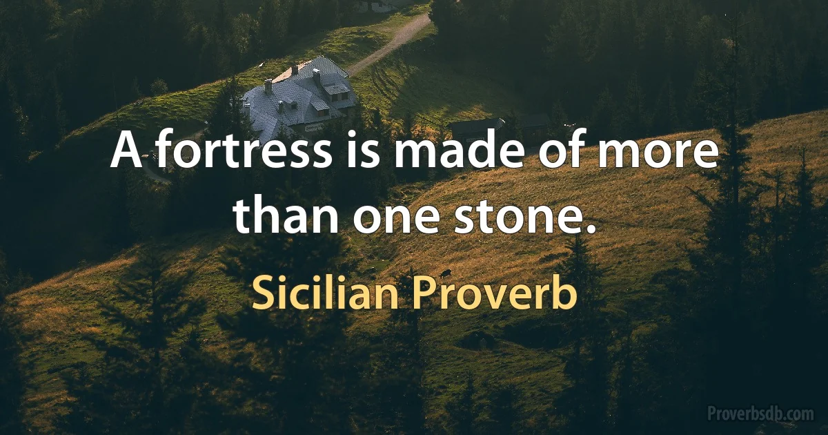 A fortress is made of more than one stone. (Sicilian Proverb)