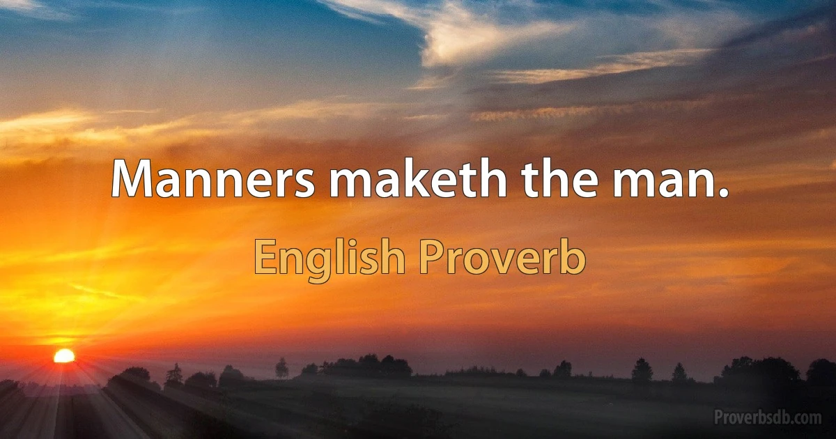 Manners maketh the man. (English Proverb)