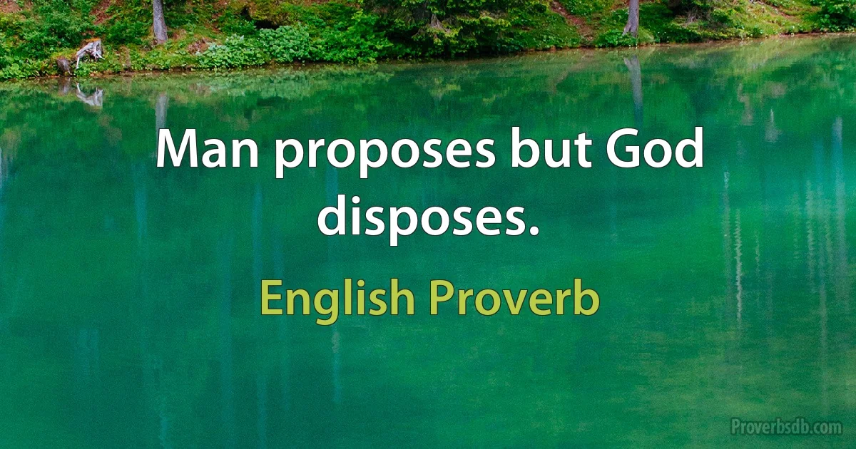 Man proposes but God disposes. (English Proverb)