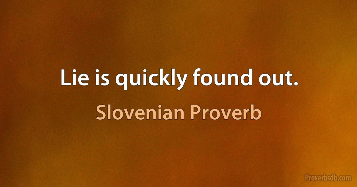 Lie is quickly found out. (Slovenian Proverb)