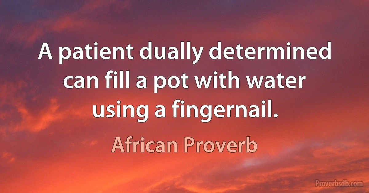 A patient dually determined can fill a pot with water using a fingernail. (African Proverb)