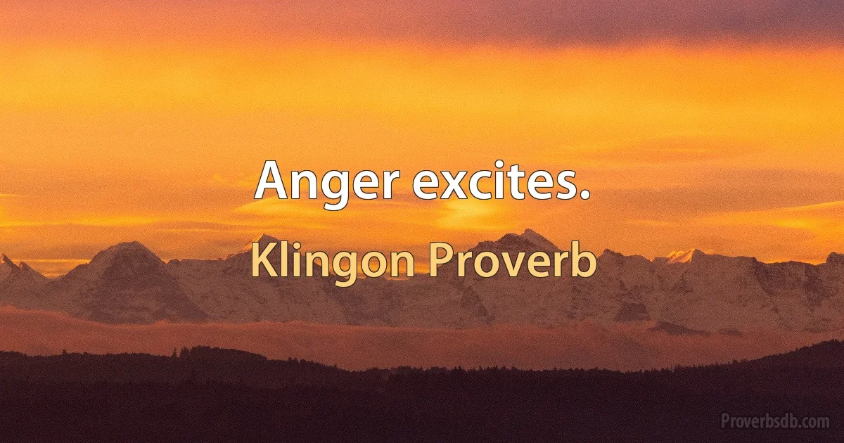 Anger excites. (Klingon Proverb)