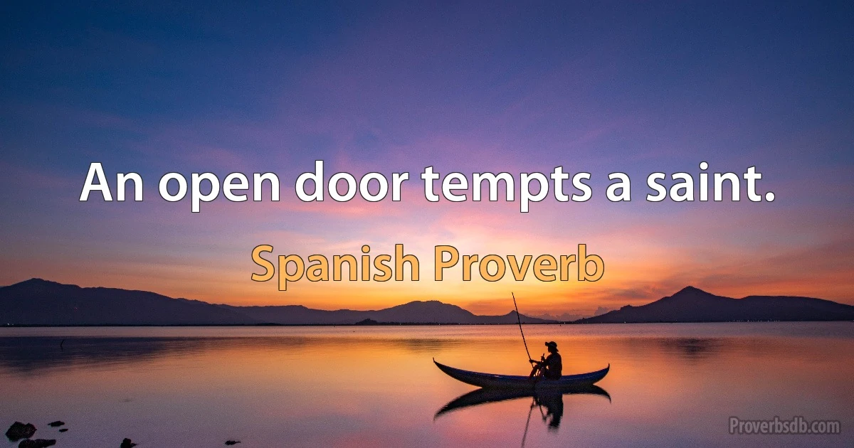 An open door tempts a saint. (Spanish Proverb)